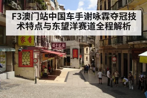 F3澳门站中国车手谢咏霖夺冠技术特点与东望洋赛道全程解析